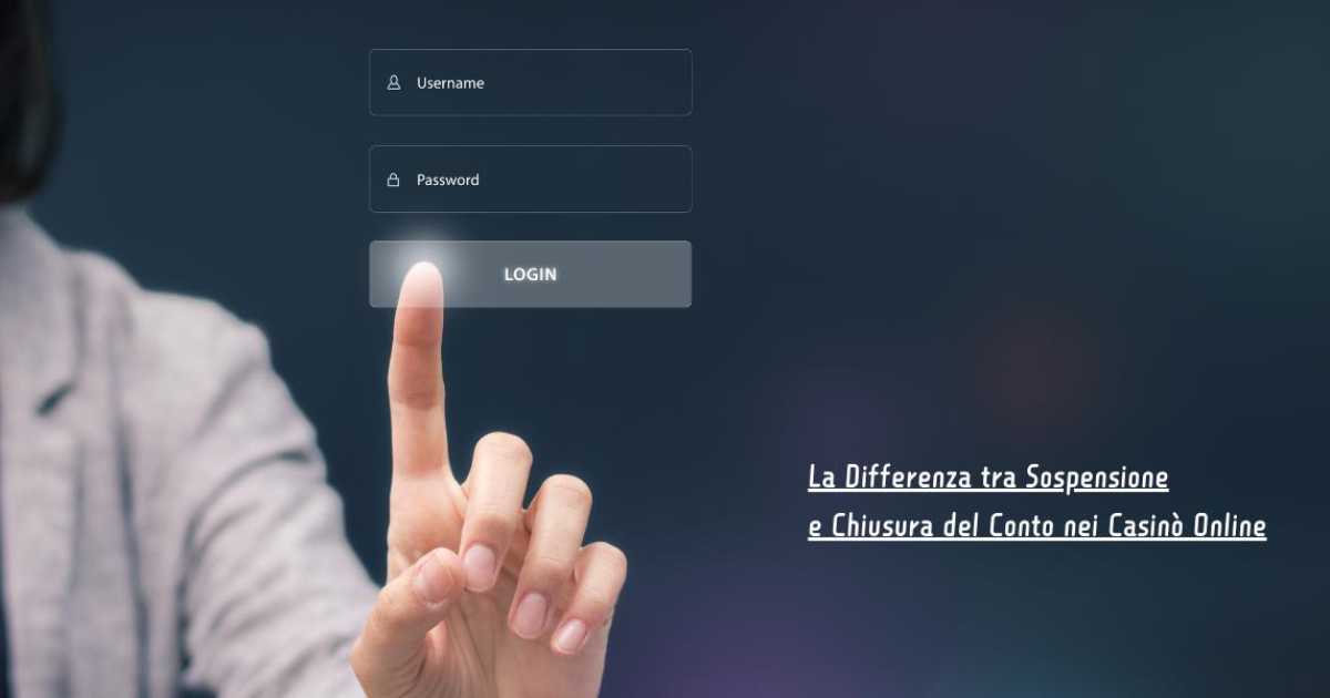 La Differenza tra Sospensione e Chiusura del Conto nei Casin� Online