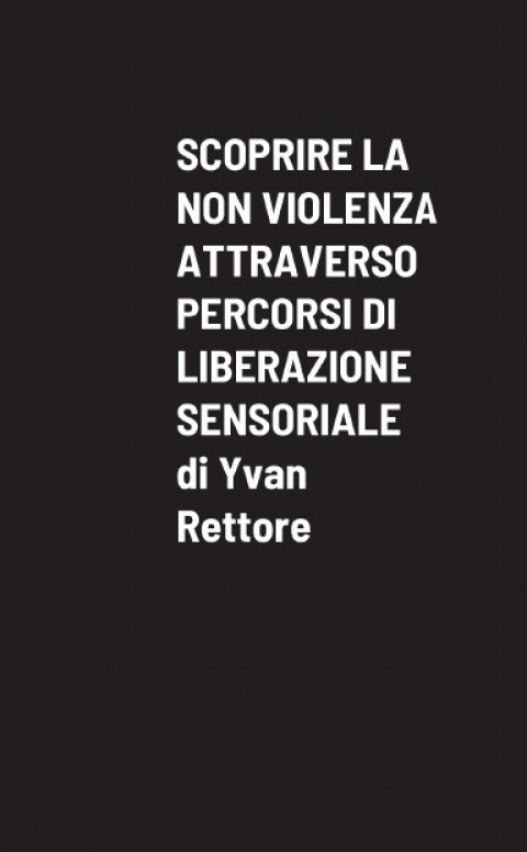 Scoprire la non violenza attraverso percorsi di liberazione sensoriale: il libro di Yvan Rettore